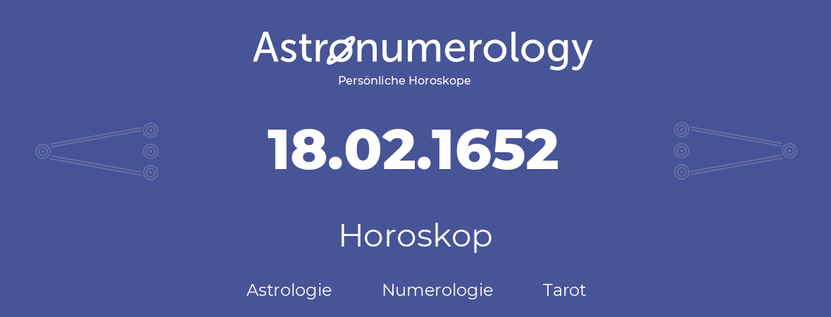 Horoskop für Geburtstag (geborener Tag): 18.02.1652 (der 18. Februar 1652)