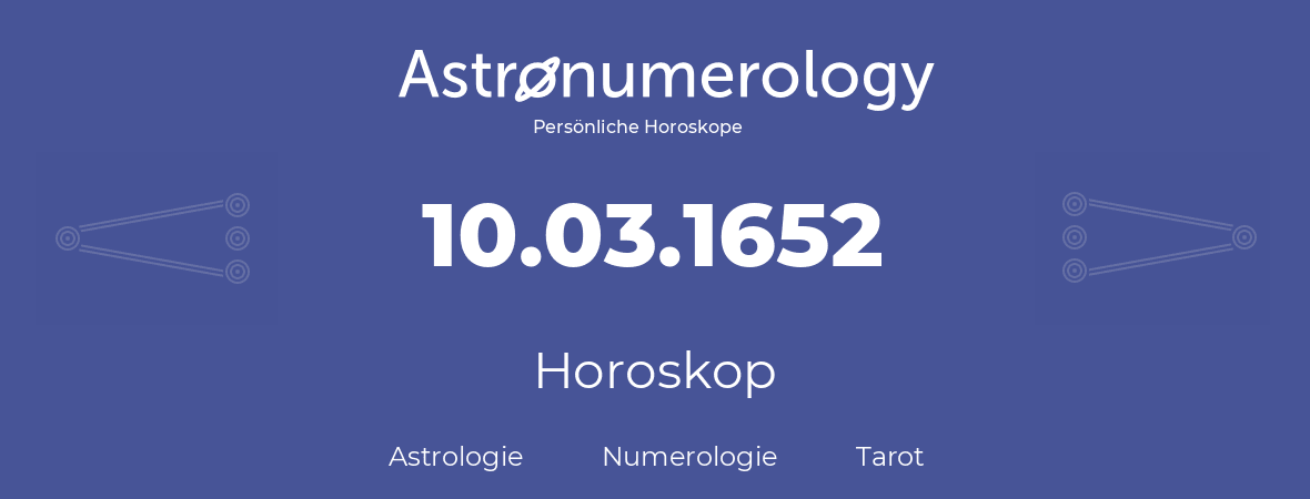 Horoskop für Geburtstag (geborener Tag): 10.03.1652 (der 10. Marz 1652)