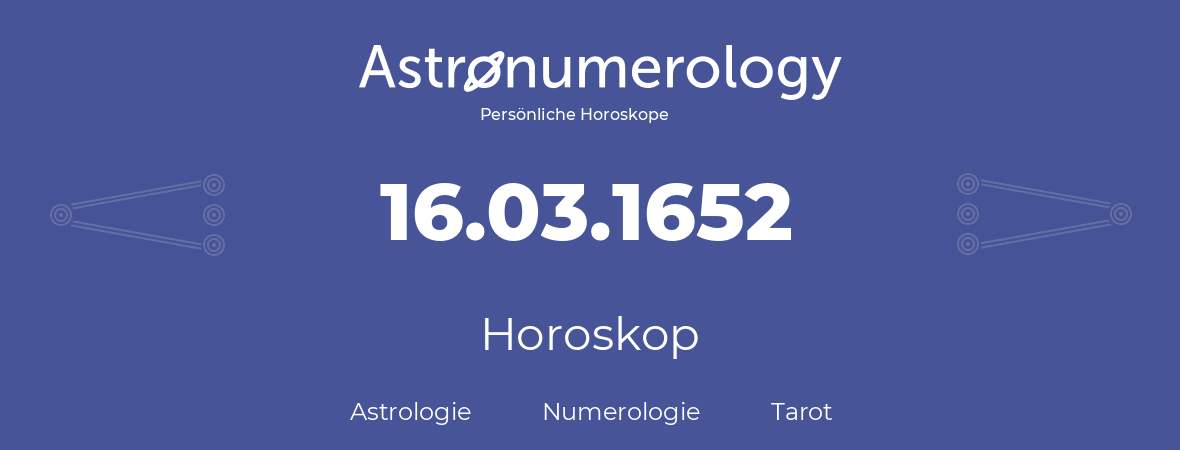 Horoskop für Geburtstag (geborener Tag): 16.03.1652 (der 16. Marz 1652)