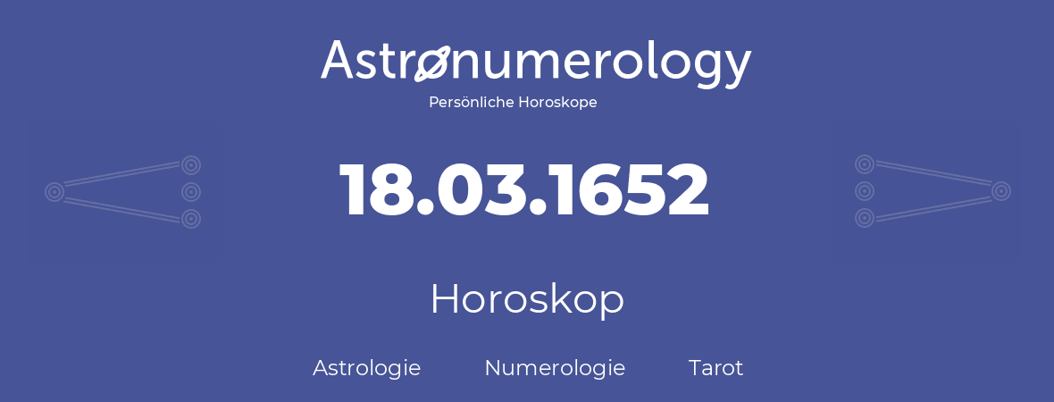 Horoskop für Geburtstag (geborener Tag): 18.03.1652 (der 18. Marz 1652)