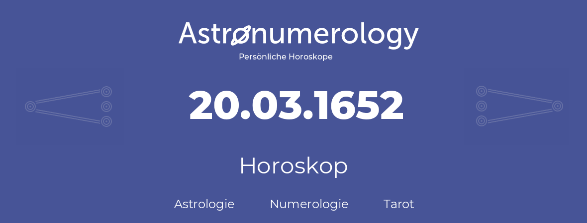 Horoskop für Geburtstag (geborener Tag): 20.03.1652 (der 20. Marz 1652)