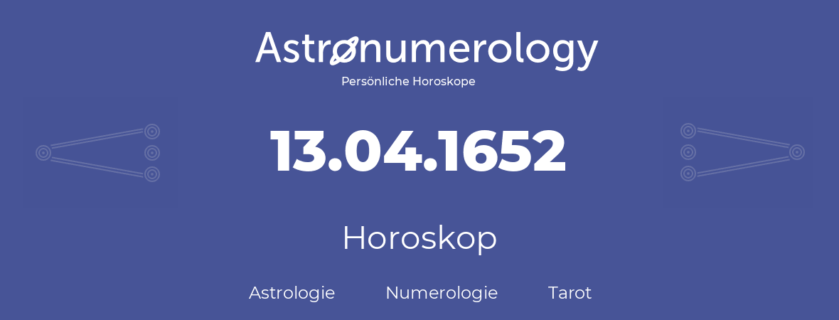 Horoskop für Geburtstag (geborener Tag): 13.04.1652 (der 13. April 1652)