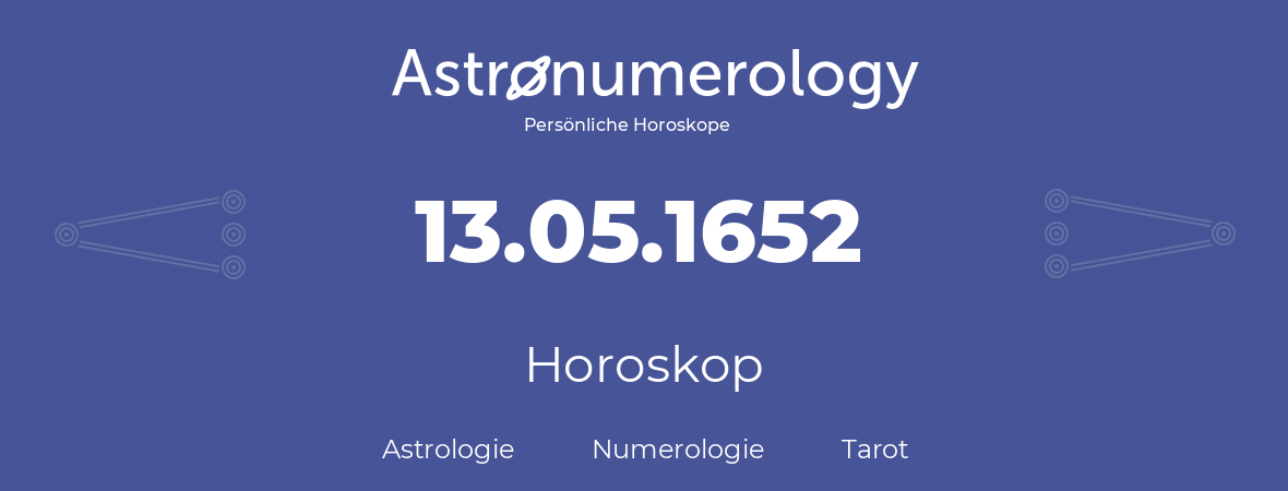 Horoskop für Geburtstag (geborener Tag): 13.05.1652 (der 13. Mai 1652)