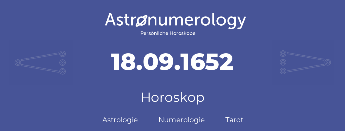 Horoskop für Geburtstag (geborener Tag): 18.09.1652 (der 18. September 1652)