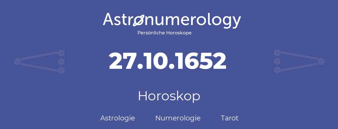 Horoskop für Geburtstag (geborener Tag): 27.10.1652 (der 27. Oktober 1652)