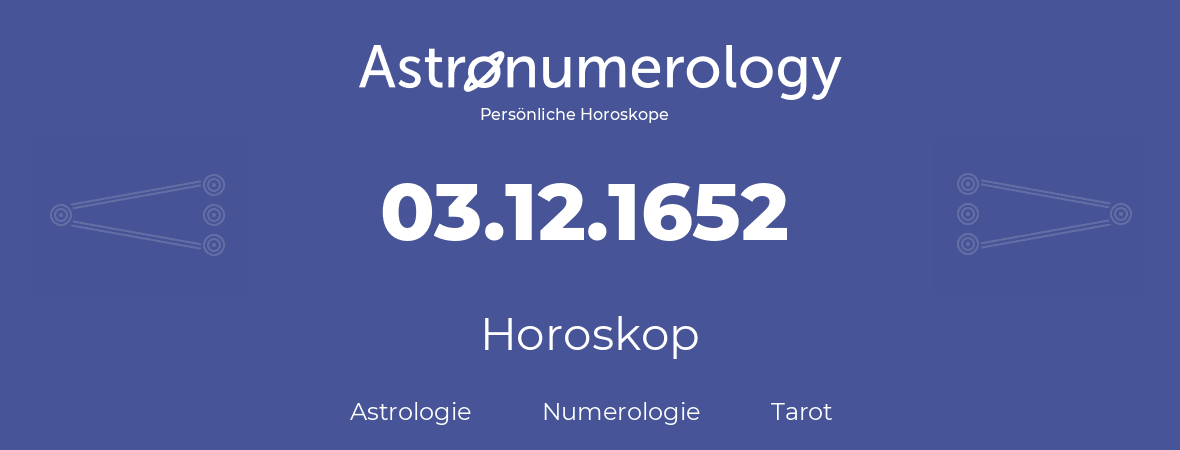 Horoskop für Geburtstag (geborener Tag): 03.12.1652 (der 03. Dezember 1652)
