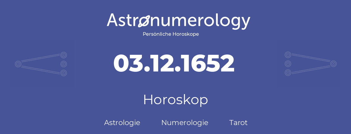 Horoskop für Geburtstag (geborener Tag): 03.12.1652 (der 3. Dezember 1652)