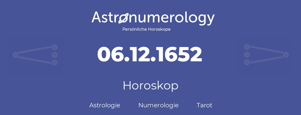 Horoskop für Geburtstag (geborener Tag): 06.12.1652 (der 06. Dezember 1652)