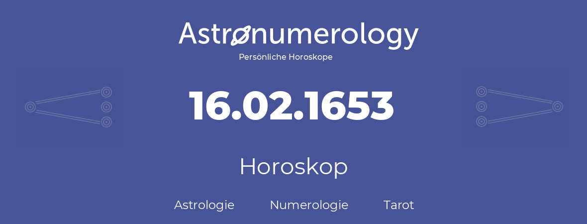 Horoskop für Geburtstag (geborener Tag): 16.02.1653 (der 16. Februar 1653)