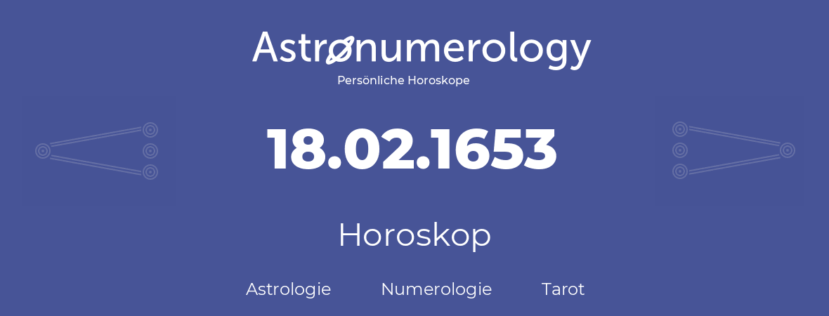 Horoskop für Geburtstag (geborener Tag): 18.02.1653 (der 18. Februar 1653)