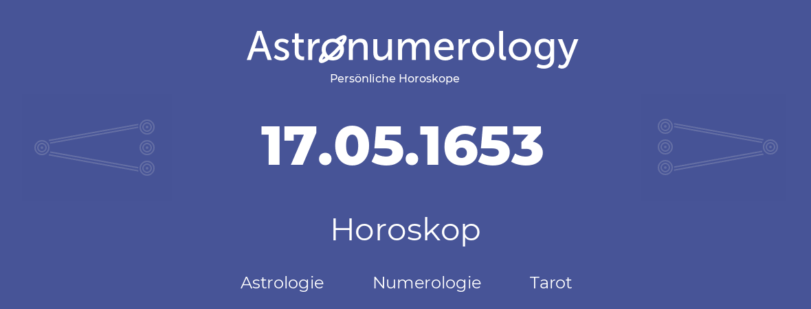 Horoskop für Geburtstag (geborener Tag): 17.05.1653 (der 17. Mai 1653)