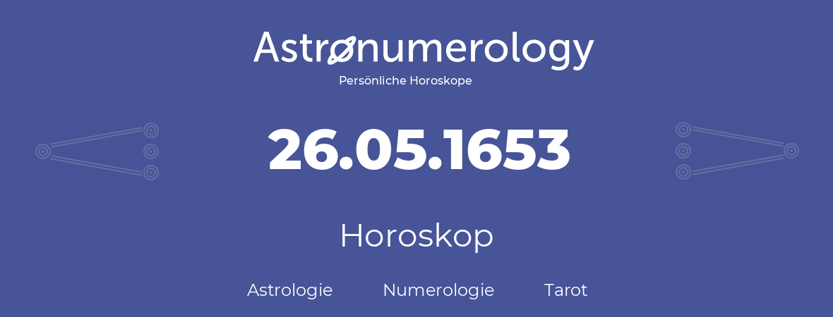 Horoskop für Geburtstag (geborener Tag): 26.05.1653 (der 26. Mai 1653)