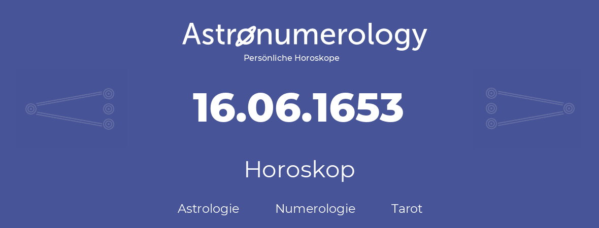 Horoskop für Geburtstag (geborener Tag): 16.06.1653 (der 16. Juni 1653)