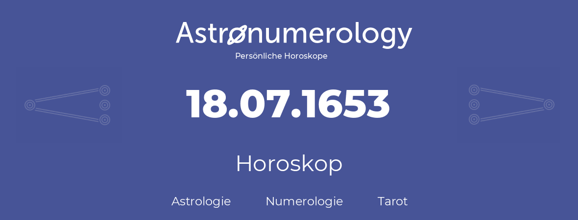 Horoskop für Geburtstag (geborener Tag): 18.07.1653 (der 18. Juli 1653)