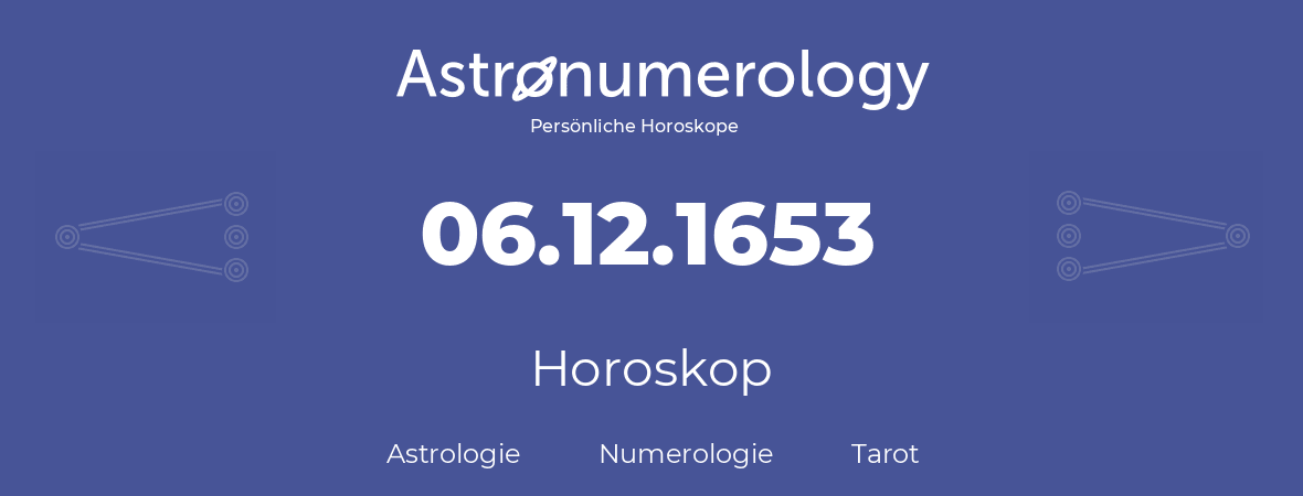 Horoskop für Geburtstag (geborener Tag): 06.12.1653 (der 6. Dezember 1653)