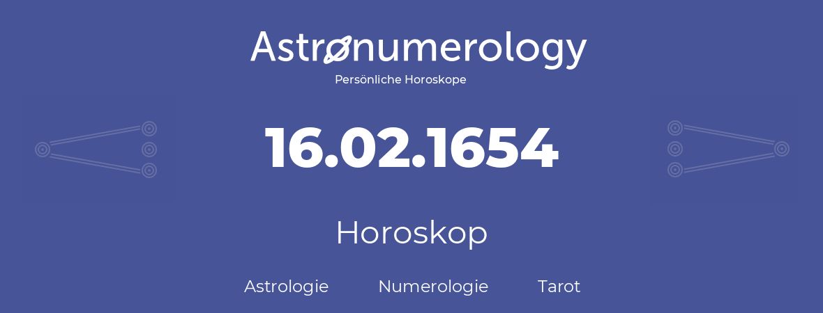 Horoskop für Geburtstag (geborener Tag): 16.02.1654 (der 16. Februar 1654)