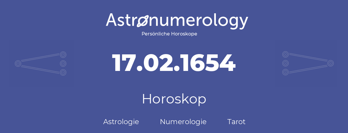 Horoskop für Geburtstag (geborener Tag): 17.02.1654 (der 17. Februar 1654)