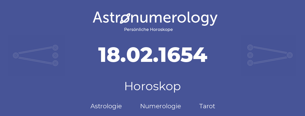 Horoskop für Geburtstag (geborener Tag): 18.02.1654 (der 18. Februar 1654)