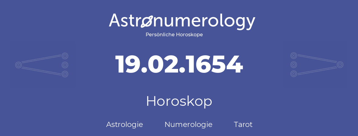 Horoskop für Geburtstag (geborener Tag): 19.02.1654 (der 19. Februar 1654)