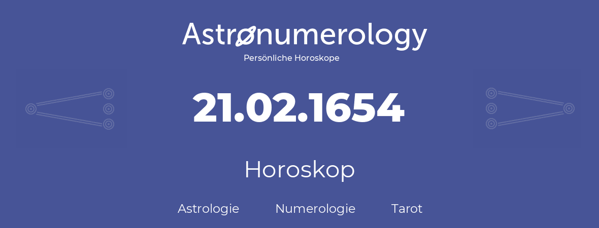 Horoskop für Geburtstag (geborener Tag): 21.02.1654 (der 21. Februar 1654)