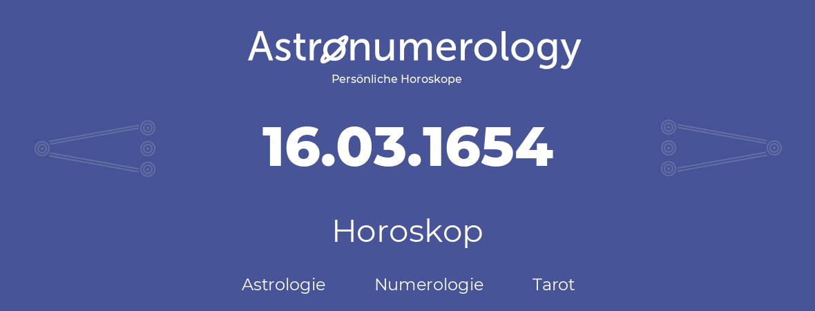 Horoskop für Geburtstag (geborener Tag): 16.03.1654 (der 16. Marz 1654)