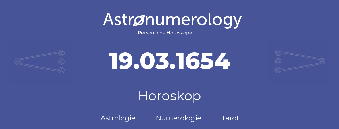 Horoskop für Geburtstag (geborener Tag): 19.03.1654 (der 19. Marz 1654)