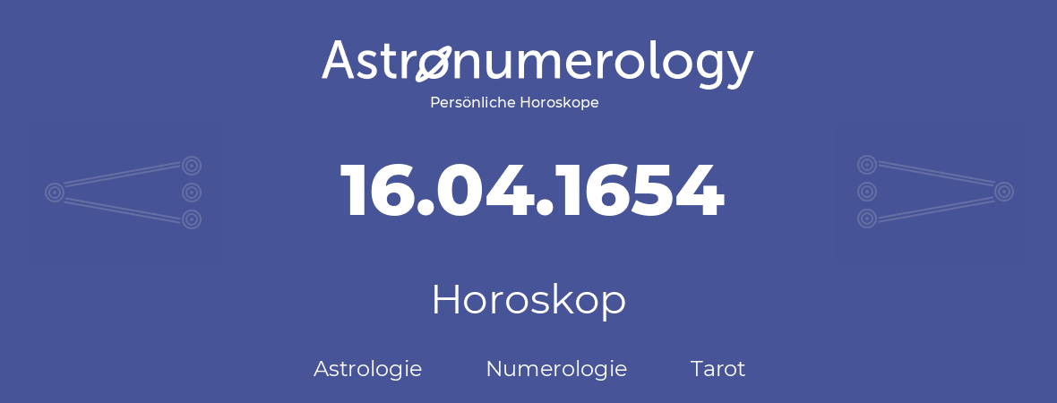 Horoskop für Geburtstag (geborener Tag): 16.04.1654 (der 16. April 1654)