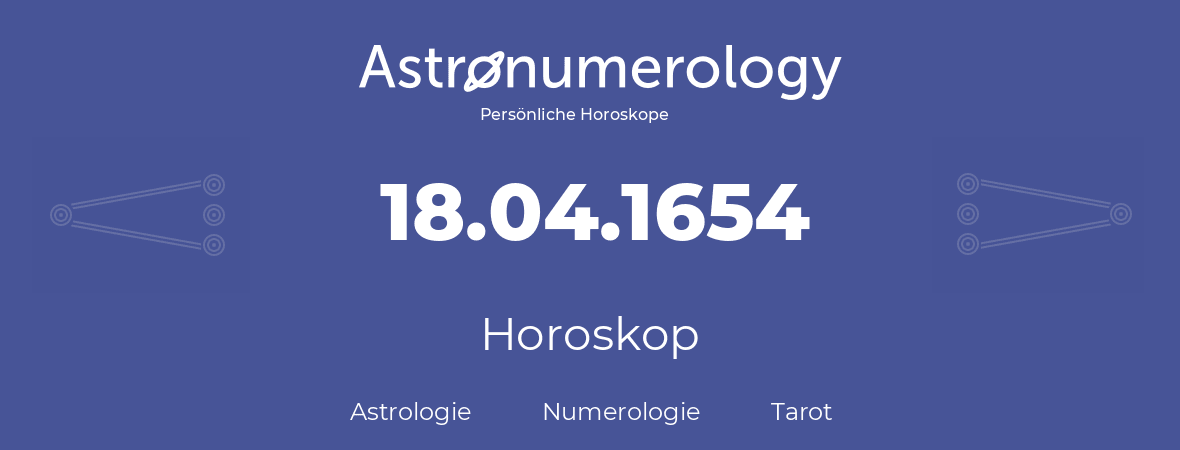Horoskop für Geburtstag (geborener Tag): 18.04.1654 (der 18. April 1654)