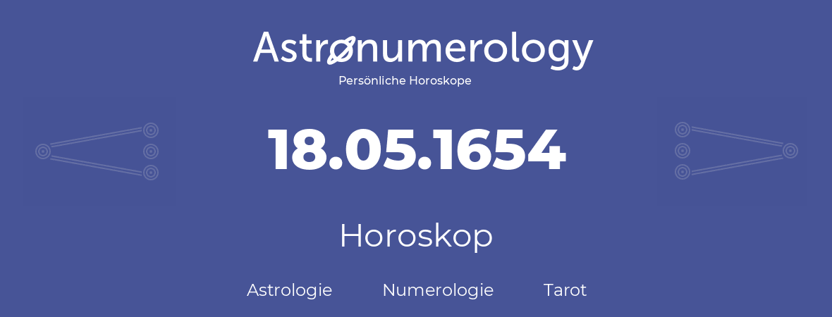 Horoskop für Geburtstag (geborener Tag): 18.05.1654 (der 18. Mai 1654)