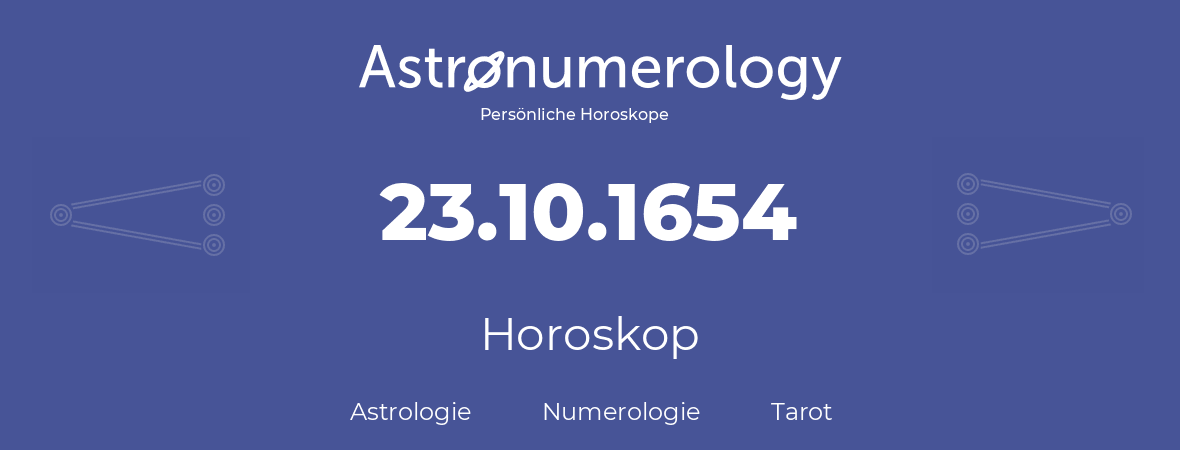 Horoskop für Geburtstag (geborener Tag): 23.10.1654 (der 23. Oktober 1654)