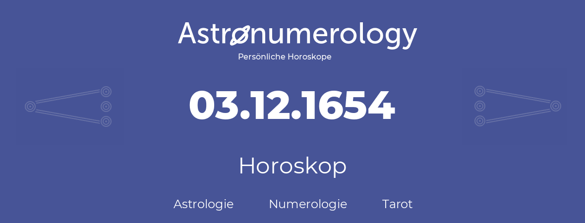 Horoskop für Geburtstag (geborener Tag): 03.12.1654 (der 3. Dezember 1654)