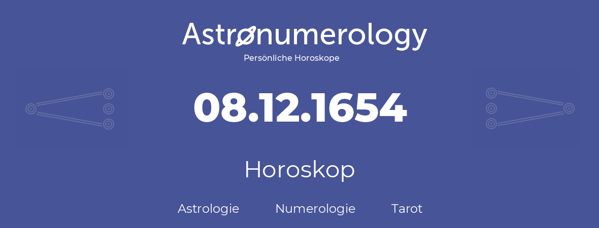 Horoskop für Geburtstag (geborener Tag): 08.12.1654 (der 8. Dezember 1654)