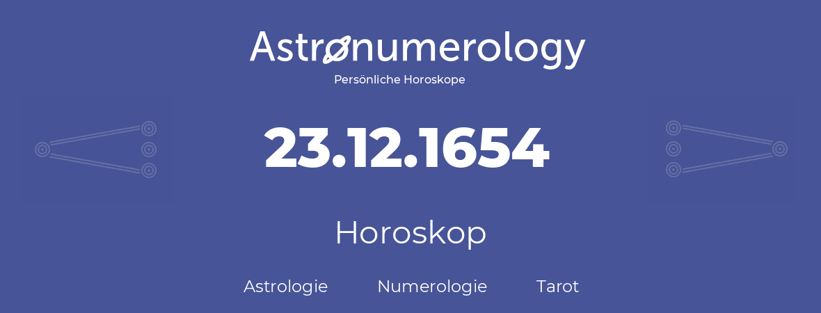 Horoskop für Geburtstag (geborener Tag): 23.12.1654 (der 23. Dezember 1654)