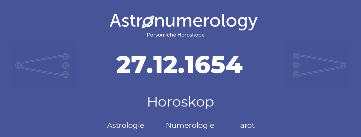 Horoskop für Geburtstag (geborener Tag): 27.12.1654 (der 27. Dezember 1654)