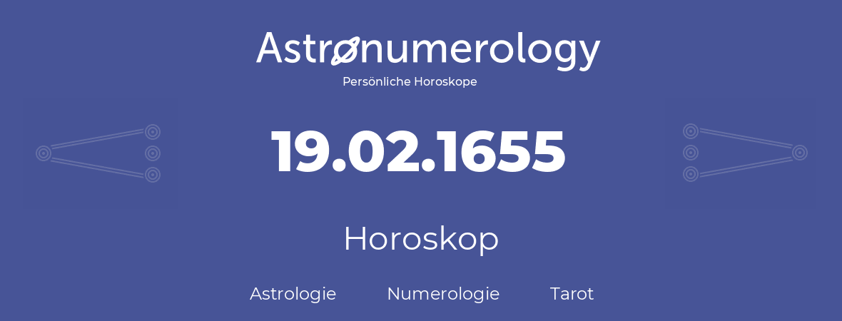 Horoskop für Geburtstag (geborener Tag): 19.02.1655 (der 19. Februar 1655)