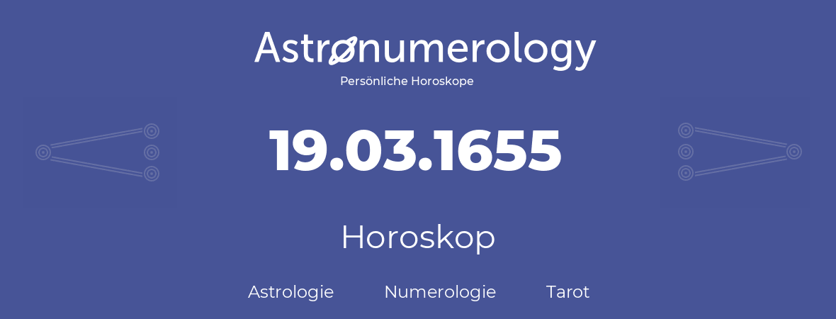 Horoskop für Geburtstag (geborener Tag): 19.03.1655 (der 19. Marz 1655)