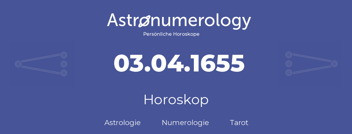 Horoskop für Geburtstag (geborener Tag): 03.04.1655 (der 3. April 1655)