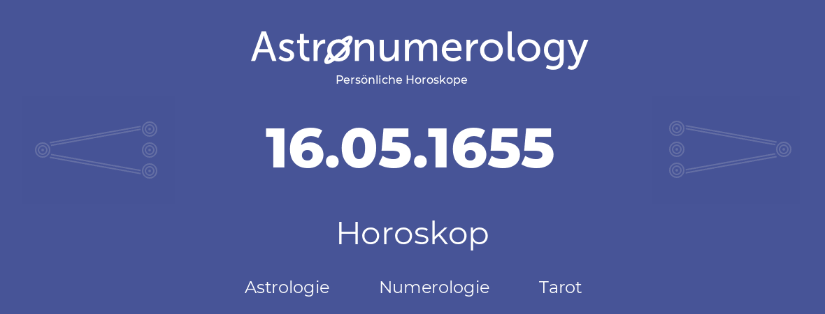 Horoskop für Geburtstag (geborener Tag): 16.05.1655 (der 16. Mai 1655)