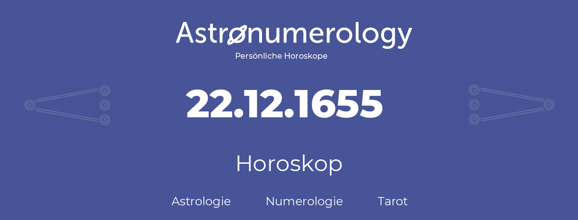 Horoskop für Geburtstag (geborener Tag): 22.12.1655 (der 22. Dezember 1655)