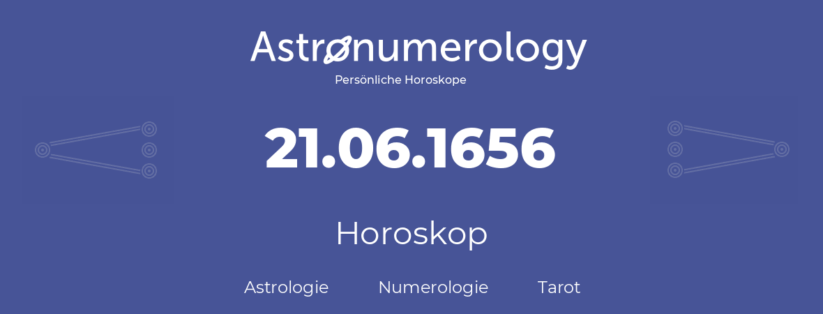 Horoskop für Geburtstag (geborener Tag): 21.06.1656 (der 21. Juni 1656)