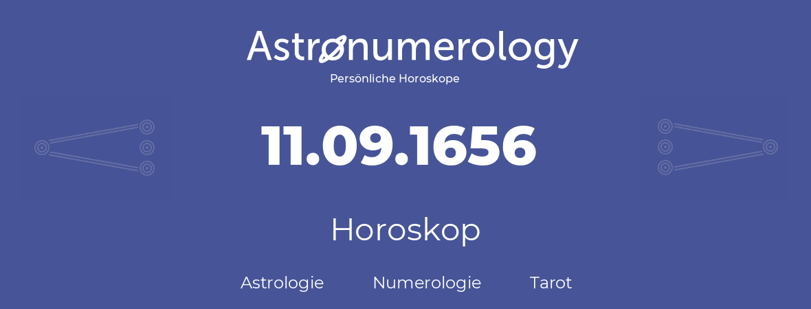 Horoskop für Geburtstag (geborener Tag): 11.09.1656 (der 11. September 1656)