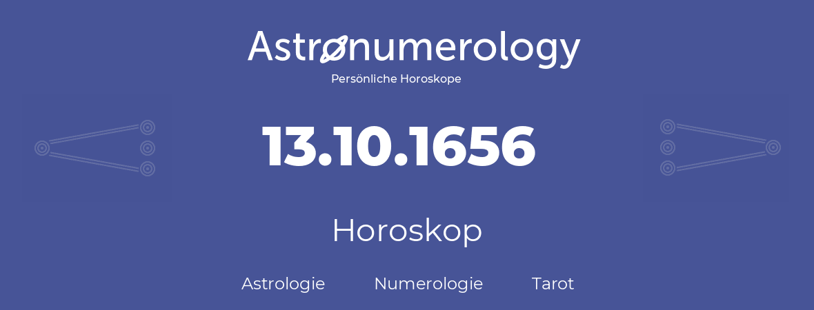 Horoskop für Geburtstag (geborener Tag): 13.10.1656 (der 13. Oktober 1656)