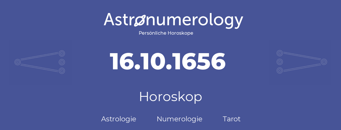 Horoskop für Geburtstag (geborener Tag): 16.10.1656 (der 16. Oktober 1656)