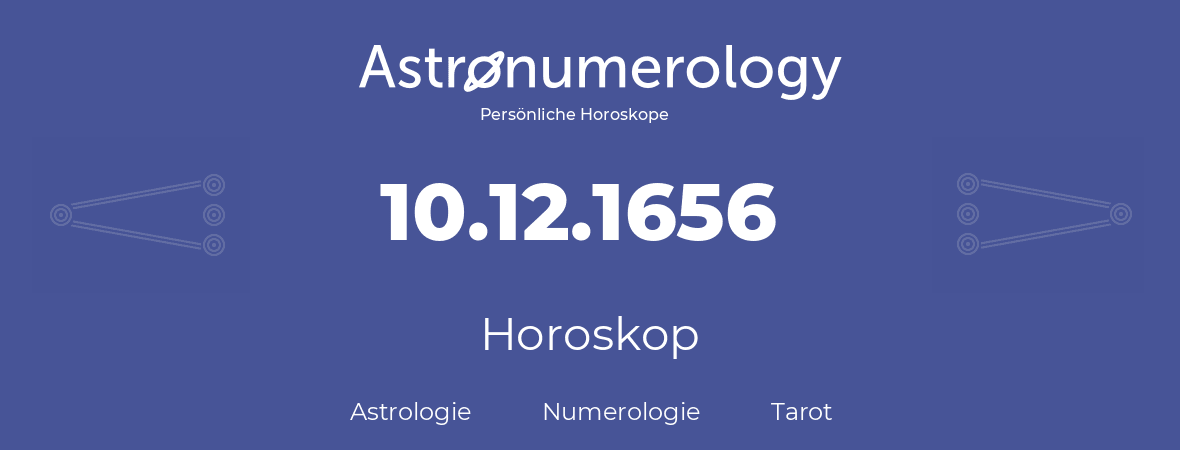 Horoskop für Geburtstag (geborener Tag): 10.12.1656 (der 10. Dezember 1656)