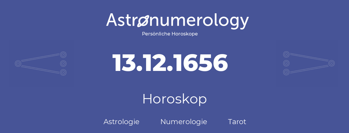 Horoskop für Geburtstag (geborener Tag): 13.12.1656 (der 13. Dezember 1656)