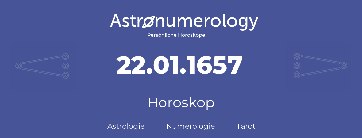 Horoskop für Geburtstag (geborener Tag): 22.01.1657 (der 22. Januar 1657)