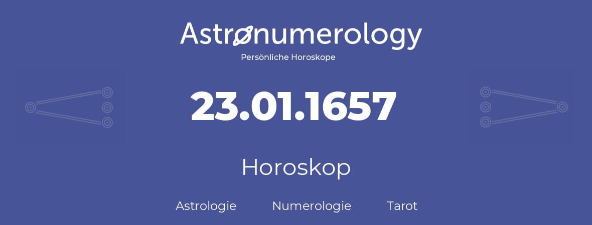 Horoskop für Geburtstag (geborener Tag): 23.01.1657 (der 23. Januar 1657)