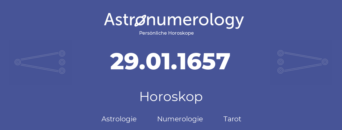Horoskop für Geburtstag (geborener Tag): 29.01.1657 (der 29. Januar 1657)