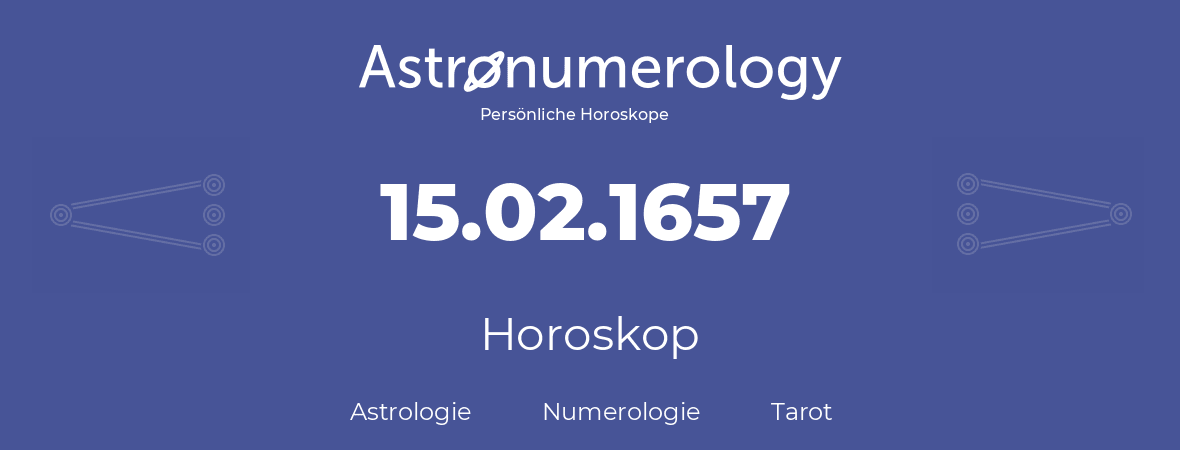 Horoskop für Geburtstag (geborener Tag): 15.02.1657 (der 15. Februar 1657)