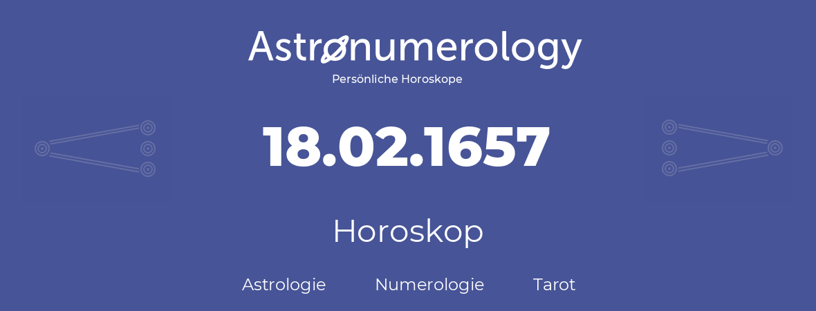 Horoskop für Geburtstag (geborener Tag): 18.02.1657 (der 18. Februar 1657)